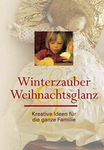 Winterzauber & Weihnachtsglanz - Kreative Ideen für die ganze Familie