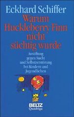 ISBN 9783886798124: Warum Huckleberry Finn nicht süchtig wurde: Anstiftung gegen Sucht und Selbstzerstörung bei Kindern und Jugendlichen