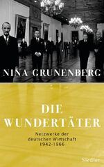 ISBN 9783886807659: Die Wundertäter – Netzwerke der deutschen Wirtschaft  - 1942-1966