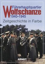 ISBN 9783887410384: Führerhauptquartier Wolfschanze 1940-1945 - Zeitgeschichte in Farbe