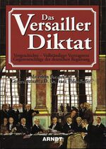 Das Versailler Diktat - Vorgeschichte - Vollständiger Vertragstext - Gegenvorschläge der deutschen Regierung