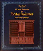 Die innere Ausstattung von Verkaufsräumen für alle Geschäftszweige - dargestellt für die Arbeiten des Tischlers nach neuesten und besten Mustern in eleganter, reicher, aber auch in einfacher Ausführung, mit allen möglichen Verdeutlichungen durch Schnitte,