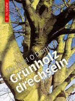 Grünholz drechseln – Anleitungen und Beispiele