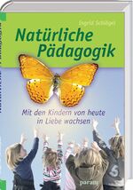 Natürliche Pädagogik - Mit den Kindern von heute in Liebe wachsen