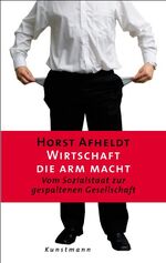 Wirtschaft die arm macht – Vom Sozialstaat zur gespaltenen Gesellschaft