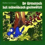 Dr Urmensch hot schwäbisch gschwätzt ond andere schwäbische Gschichta