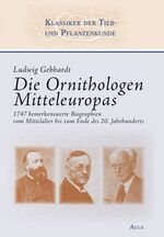 Die Ornithologen Mitteleuropas - 1747 bemerkenswerte Biographien vom Mittelalter bis zum Ende des 20. Jahrhunderts