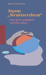 ISBN 9783891298749: Japans „Strukturreform“ – – was jetzt geändert werden muss –