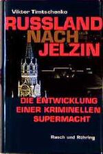 ISBN 9783891366547: Rußland nach Jelzin : die Entwicklung einer kriminellen Supermacht. Viktor Timtschenko