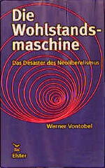 ISBN 9783891512685: Die Wohlstandsmaschine. Das Desaster des Neoliberalismus