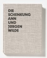 ISBN 9783891692189: Die Schenkung Ann und Jürgen Wilde – [diese Publikation erscheint anlässlich der Ausstellung "Die Schenkung Ann und Jürgen Wilde", 24. Oktober 2010 bis 16. Januar 2011]