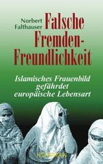 ISBN 9783891800782: Falsche Fremdenfreundlichkeit : islamisches Frauenbild gefährdet europäische Lebensart.