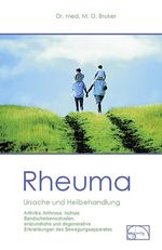 Rheuma - Ursache und Heilbehandlung ; dieses Buch beschreibt d. wirkl. Ursachen u.e. Heilbehandlung