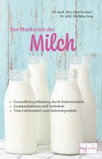 ISBN 9783891890455: Der Murks mit der Milch: Gesundheitsgefährdung durch Milch. Genmanipulation und Turbokuh. Vom Lebensmittel zum Industrieprodukt (Aus der Sprechstunde)