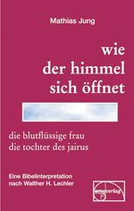 ISBN 9783891890929: Wie der Himmel sich öffnet die blutflüssige Frau, die Tochter des Jairus ; eine Bibelinterpretation nach Walther H. Lechler