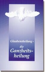 ISBN 9783892011088: Glaubensheilung - die Ganzheitsheilung.