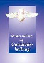 ISBN 9783892012641: Glaubensheilung - die Ganzheitsheilung