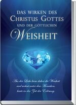 ISBN 9783892012948: Das Wirken des Christus Gottes und der göttlichen Weisheit - Aus der Liebe kam daher die Weisheit und wohnt unter den Menschen, heute in der Zeit der Erlösung.