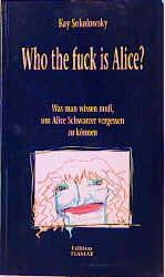 ISBN 9783893200290: Who the fuck is Alice! – Was man wissen muss, um Alice Schwarzer vergessen zu können