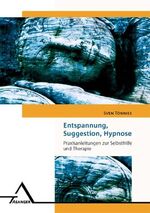 Entspannung, Suggestion, Hypnose - Praxisanleitungen zur Selbsthilfe und Therapie