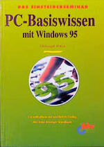 Das Einsteigerseminar PC-Basiswissen mit Windows 95 - [der methodische und ausführliche Einstieg ; 400 Seiten Einsteiger-Grundlagen]