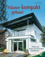 Häuser kompakt gebaut - Planen und Bauen auf schwierigen Grundstücken