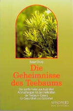 Die Geheimnisse des Teebaums – Der sanfte Heiler aus Australien. Aromatherapie mit den Heilkräften der Teebaum-Essenz für Gesundheit und Schönheit