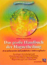 Das grosse Handbuch der Magnetheilung – Ein umfassendes und praktisches Anleitungsbuch. Grundlagen, Heilwirkungen und Anwendungsmöglichkeiten mit Magneten, magnetisiertem Wasser, Magnetpunktur, Magnet-Massagen u.v.m.