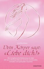 ISBN 9783893852772: Dein Körper sagt: «Liebe dich!» - Die metaphysische Bedeutung von über 500 Gesundheitsproblemen mit ihren emotionalen, mentalen und spirituellen Ursachen