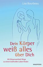 ISBN 9783893855360: Dein Körper weiß alles über Dich - Mit Körperweisheit Wege zu einem kraftvollen Leben finden