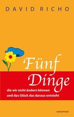 ISBN 9783893855568: Fünf Dinge die wir nicht ändern können und das Glück, das daraus entsteht