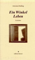 Antonia Dullnig: Ein Winkel Leben : Gedi Antonia Dullnig: Ein Winkel Leben : Gedi