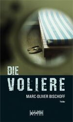 Bischoff Marc-Oliver: Die Voliere: Thril