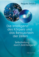 ISBN 9783894279127: Die Intelligenz des Körpers und das Bewusstsein der Zellen - Selbstheilung durch Zellintelligenz