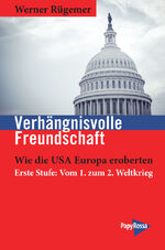 Verhängnisvolle Freundschaft – Wie die USA Europa eroberten. Erste Stufe: Vom 1. zum 2. Weltkrieg