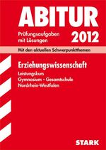 ISBN 9783894491499: Abitur-Prüfungsaufgaben Gymnasium/Gesamtschule NRW / Erziehungswissenschaft Leistungskurs 2012 – Mit den aktuellen Schwerpunktthemen. Jahrgänge 2007-2011 Prüfungsaufgaben mit Lösungen.