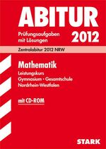 Abitur-Prüfungsaufgaben Gymnasium/Gesamtschule NRW / Mathematik Leistungskurs mit CD-ROM - Zentralabitur 2012 NRW. Prüfungsaufgaben 2007-2011 mit Lösungen.