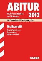 ISBN 9783894493844: Abitur-Prüfungsaufgaben Gymnasium Sachsen-Anhalt. Aufgabensammlung mit Lösungen / Mathematik Grundkursniveau 2012 – Mit den Original-Prüfungsaufgaben Jahrgänge 2004-2011 mit Lösungen.