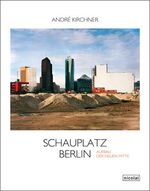 ISBN 9783894797164: Schauplatz Berlin. Der Aufbau der neuen Mitte - Fotografien von 1987 bis 2011