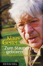 ISBN 9783894874964: Klaus Geitel. Zum Staunen geboren: Stationen eines Musikkritikers