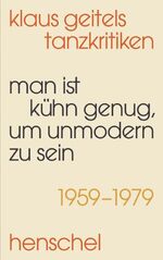 ISBN 9783894878047: "Man ist kühn genug, um unmodern zu sein" - Klaus Geitels Tanzkritiken 1959–1979