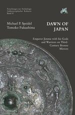 ISBN 9783895008016: Dawn of Japan / Emperor Jimmu with his Gods and Warriors on Third-Century Bronze Mirrors / Michael P. Speidel (u. a.) / Buch / Forschungen zur Archäologie Außereuropäischer Kulturen / Englisch / 2011