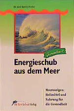 Energieschub aus dem Meer – Meeresalgen: Heilmittel und Nahrung für die Gesundheit