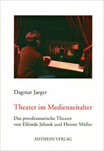 ISBN 9783895285875: Theater im Medienzeitalter - Das postdramatische Theater von Elfriede Jelinek und Heiner Müller