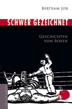 Schwer gezeichnet – Geschichten vom Boxen