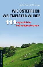 ISBN 9783895335976: Wie Österreich Weltmeister wurde - 111 unglaubliche Fußballgeschichten