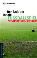 ISBN 9783895336027: Das Leben ist ein Fußballspiel - Dem 1. FC Kaiserslautern verfallen