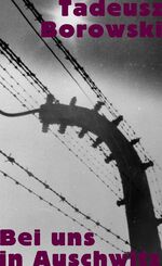 Tadeusz Borowski: Bei uns in Auschwitz. Tadeusz Borowski: Bei uns in Auschwitz.