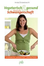 ISBN 9783895662317: Vegetarisch und gesund durch die Schwangerschaft - Kompetenter Rat - praktische Tipps - vollwertige Rezepte