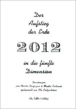 ISBN 9783895681097: 2012. -Der Aufstieg der Erde in die fünfte Dimension- Durchsagen von Meister Konfuzius und Meister Kuthumi-